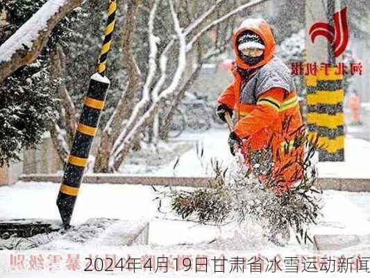 2024年4月19日甘肃省冰雪运动新闻