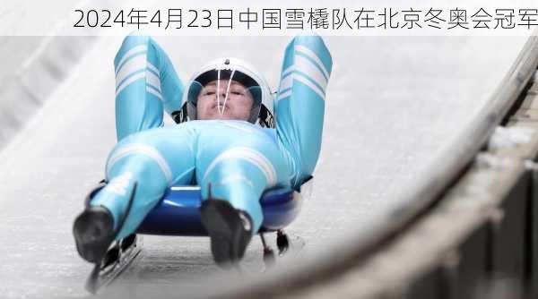 2024年4月23日中国雪橇队在北京冬奥会冠军