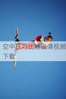 空中技巧比赛高清视频下载