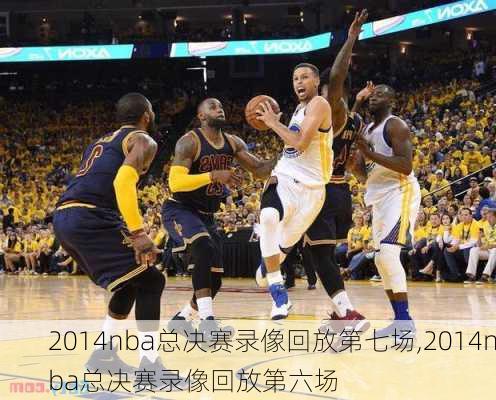 2014nba总决赛录像回放第七场,2014nba总决赛录像回放第六场