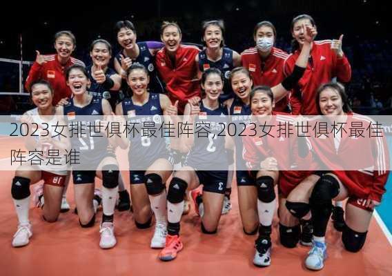 2023女排世俱杯最佳阵容,2023女排世俱杯最佳阵容是谁