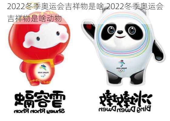 2022冬季奥运会吉祥物是啥,2022冬季奥运会吉祥物是啥动物