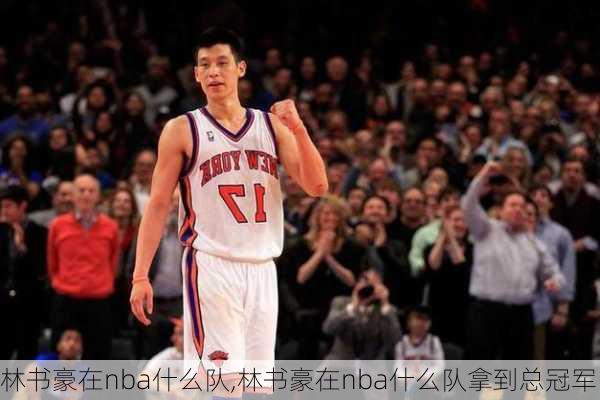 林书豪在nba什么队,林书豪在nba什么队拿到总冠军