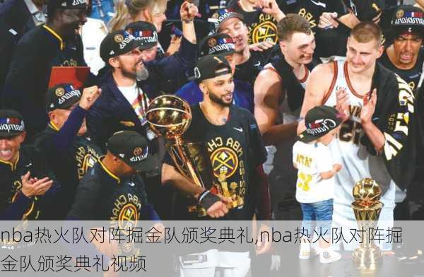 nba热火队对阵掘金队颁奖典礼,nba热火队对阵掘金队颁奖典礼视频