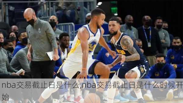 nba交易截止日是什么,nba交易截止日是什么时候开始