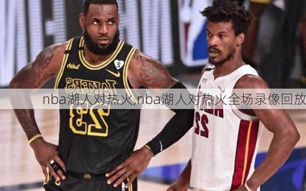 nba湖人对热火,nba湖人对热火全场录像回放