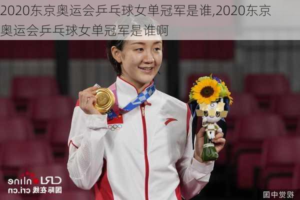 2020东京奥运会乒乓球女单冠军是谁,2020东京奥运会乒乓球女单冠军是谁啊