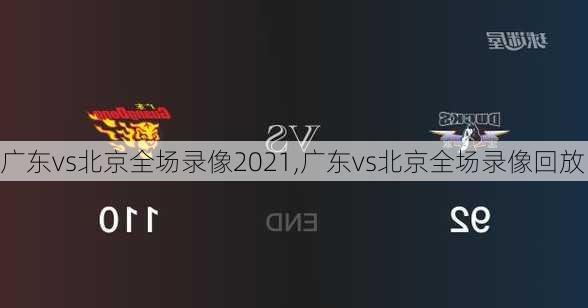 广东vs北京全场录像2021,广东vs北京全场录像回放