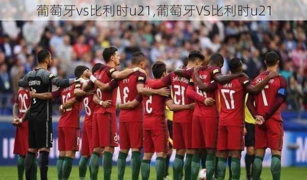 葡萄牙vs比利时u21,葡萄牙VS比利时u21