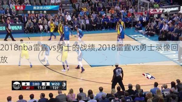 2018nba雷霆vs勇士的战绩,2018雷霆vs勇士录像回放