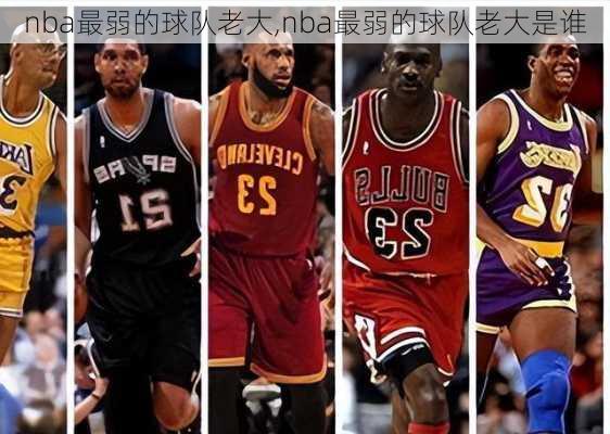 nba最弱的球队老大,nba最弱的球队老大是谁