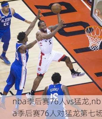 nba季后赛76人vs猛龙,nba季后赛76人对猛龙第七场