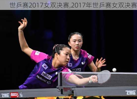 世乒赛2017女双决赛,2017年世乒赛女双决赛