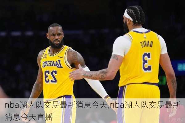 nba湖人队交易最新消息今天,nba湖人队交易最新消息今天直播