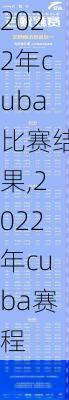 2022年cuba比赛结果,2022年cuba赛程