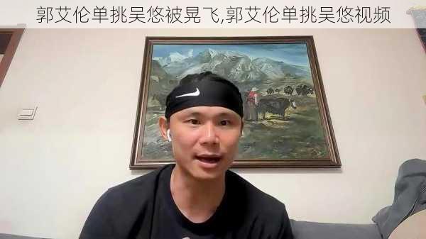 郭艾伦单挑吴悠被晃飞,郭艾伦单挑吴悠视频