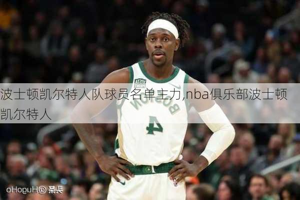 波士顿凯尔特人队球员名单主力,nba俱乐部波士顿凯尔特人