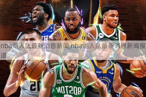 nba湖人队最新消息新闻,nba湖人队最新消息新闻报道