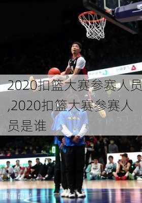 2020扣篮大赛参赛人员,2020扣篮大赛参赛人员是谁