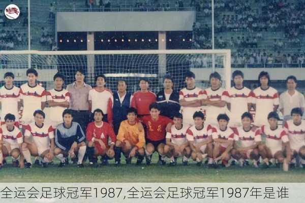 全运会足球冠军1987,全运会足球冠军1987年是谁