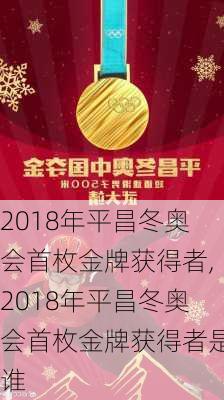 2018年平昌冬奥会首枚金牌获得者,2018年平昌冬奥会首枚金牌获得者是谁