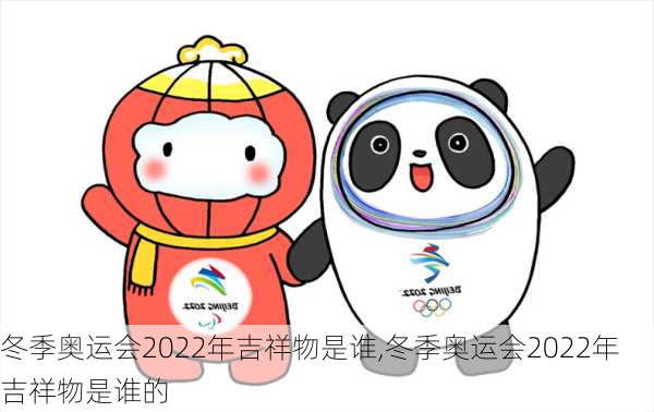 冬季奥运会2022年吉祥物是谁,冬季奥运会2022年吉祥物是谁的