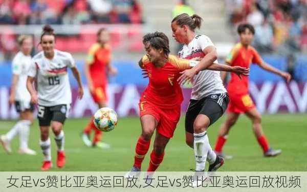 女足vs赞比亚奥运回放,女足vs赞比亚奥运回放视频