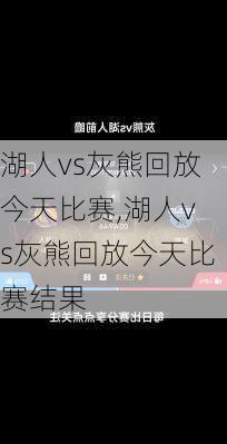 湖人vs灰熊回放今天比赛,湖人vs灰熊回放今天比赛结果