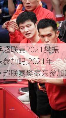 乒超联赛2021樊振东参加吗,2021年乒超联赛樊振东参加吗