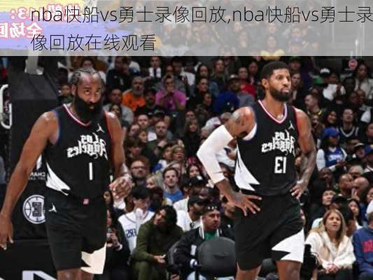 nba快船vs勇士录像回放,nba快船vs勇士录像回放在线观看