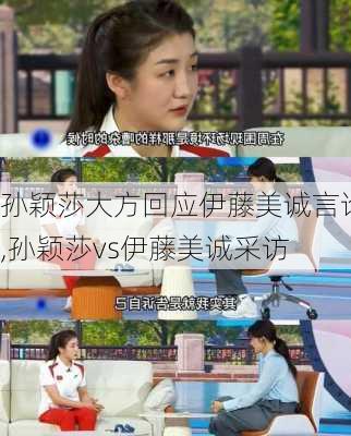 孙颖莎大方回应伊藤美诚言论,孙颖莎vs伊藤美诚采访