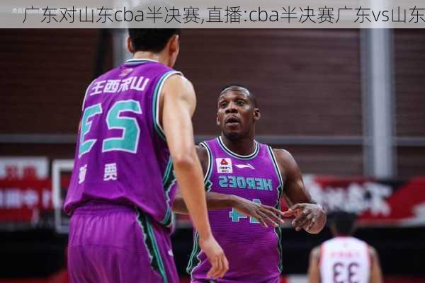 广东对山东cba半决赛,直播:cba半决赛广东vs山东