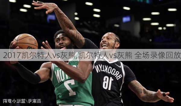 2017凯尔特人vs灰熊,凯尔特人vs灰熊 全场录像回放