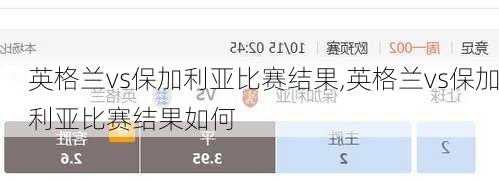 英格兰vs保加利亚比赛结果,英格兰vs保加利亚比赛结果如何