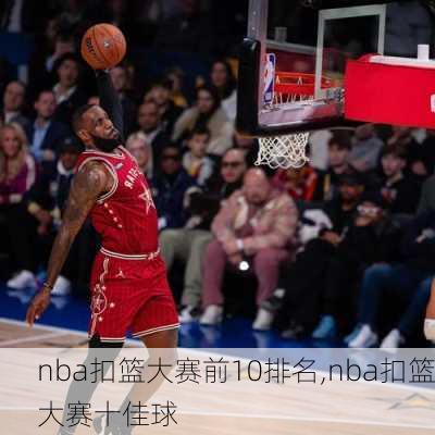 nba扣篮大赛前10排名,nba扣篮大赛十佳球