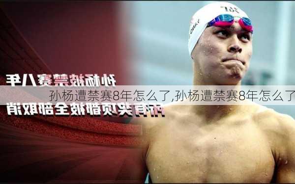 孙杨遭禁赛8年怎么了,孙杨遭禁赛8年怎么了