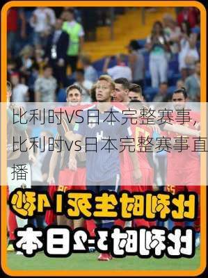 比利时VS日本完整赛事,比利时vs日本完整赛事直播