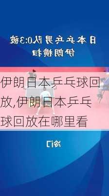 伊朗日本乒乓球回放,伊朗日本乒乓球回放在哪里看