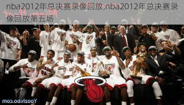 nba2012年总决赛录像回放,nba2012年总决赛录像回放第五场