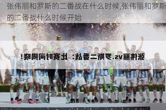 张伟丽和罗斯的二番战在什么时候,张伟丽和罗斯的二番战什么时候开始