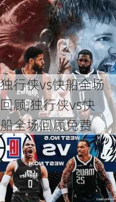 独行侠vs快船全场回顾,独行侠vs快船全场回顾免费