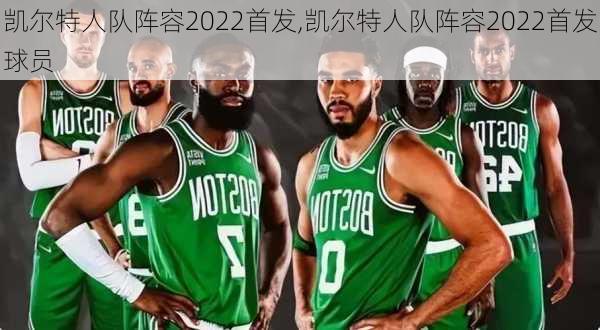 凯尔特人队阵容2022首发,凯尔特人队阵容2022首发球员