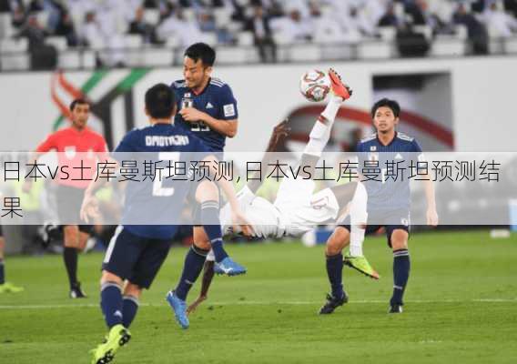 日本vs土库曼斯坦预测,日本vs土库曼斯坦预测结果