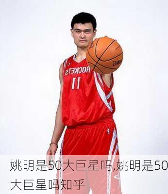 姚明是50大巨星吗,姚明是50大巨星吗知乎