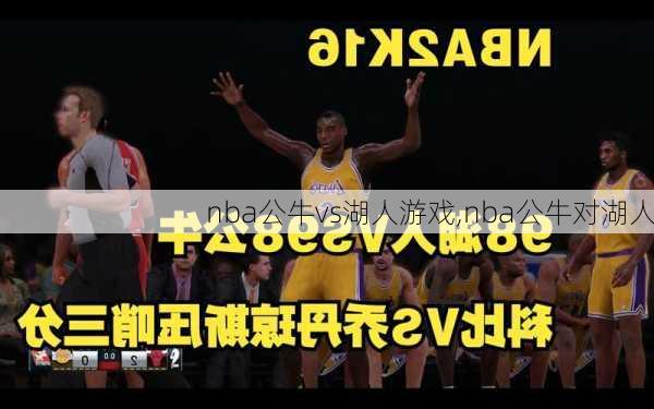 nba公牛vs湖人游戏,nba公牛对湖人