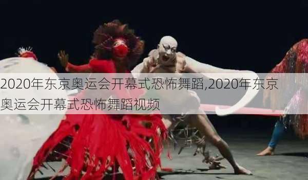 2020年东京奥运会开幕式恐怖舞蹈,2020年东京奥运会开幕式恐怖舞蹈视频