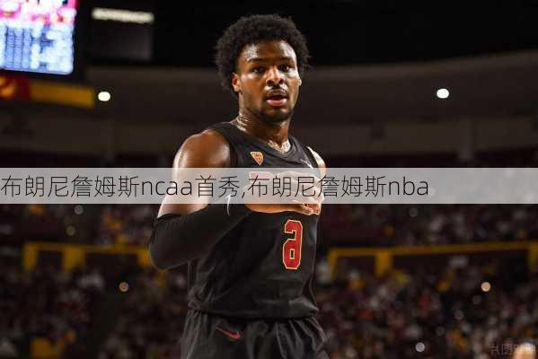 布朗尼詹姆斯ncaa首秀,布朗尼詹姆斯nba