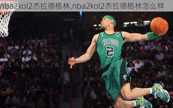 nba2kol2杰拉德格林,nba2kol2杰拉德格林怎么样