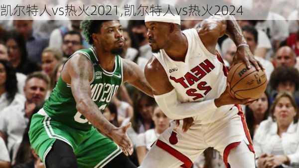 凯尔特人vs热火2021,凯尔特人vs热火2024