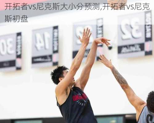 开拓者vs尼克斯大小分预测,开拓者vs尼克斯初盘